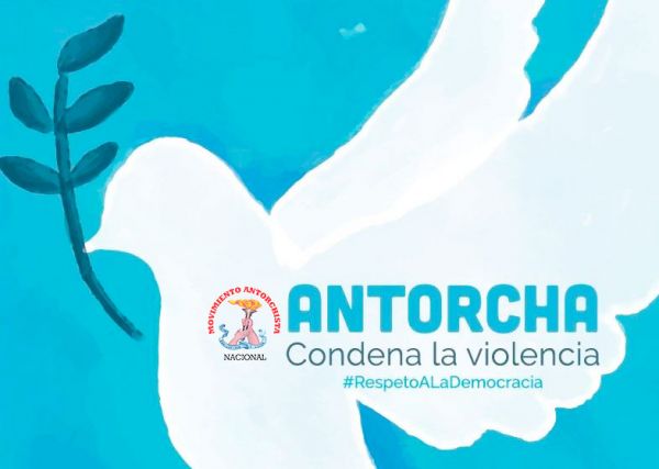 Antorcha condena la violencia y exige respeto a la democracia en elecciones