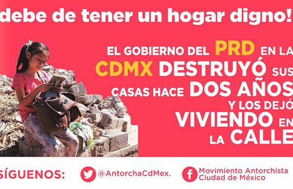 Antorchistas exigen al gobierno capitalino  la restitución de 300 viviendas  que demolió en La Ciénega