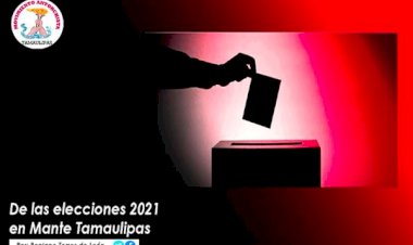 De las elecciones 2021 en Mante, Tamaulipas