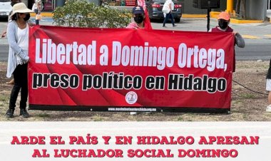 Arde México, y en Hidalgo apresan al luchador social Domingo Ortega